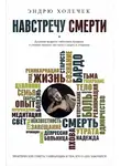 Холечек Эндрю - Навстречу смерти. Практические советы и духовная мудрость тибетского буддизма