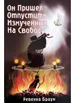 Браун Ревекка - Он пришёл отпустить измученных на свободу