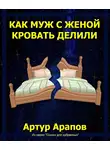 Арапов Артур - Как муж с женой кровать делили