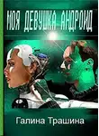 Трашина Галина - Моя девушка андроид