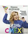 Федункив Марина - Жизнь сквозь смех. Реальная история нереальной женщины