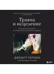 Герман Джудит - Травма и исцеление. Последствия насилия от абьюза до политического террора