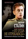 Сталин Василий - «От отца не отрекаюсь!» Запрещенные мемуары сына Вождя