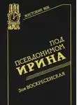 Воскресенская Зоя - Под псевдонимом Ирина