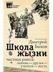 Быков Дмитрий - Школа жизни. Честная книга. Любовь – друзья – учителя – жесть