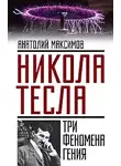 Максимов Анатолий - Никола Тесла. Три феномена гения