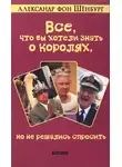 Шенбург Александр фон - Все, что вы хотели знать о королях, но не решались спросить