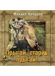 Анчаров Михаил - Прыгай, старик, прыгай!
