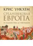 Уикхем Крис - Средневековая Европа: От падения Рима до Реформации