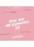 Дейли Эллина - Пока мне не исполнилось 30: Что важно понять и сделать уже сейчас