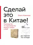 Новикова Ольга - Сделай это в Китае! Руководство по производству вашего товара в КНР: от идеи до партии на складе