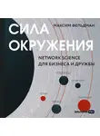 Фельдман Максим - Сила окружения: Network-science для бизнеса и дружбы