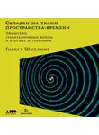 Шиллинг Говерт - Складки на ткани пространства-времени. Эйнштейн, гравитационные волны и будущее астрономии