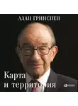  Гринспен Алан - Карта и территория: Риск, человеческая природа и проблемы прогнозирования