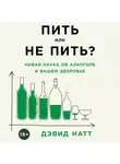 Натт Дэвид - Пить или не пить? Новая наука об алкоголе и вашем здоровье