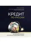 Данилина Ирина - Кредит по-русски. Как уменьшить выплаты и не попасть в финансовый коллапс