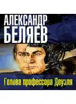 Беляев Александр - Головая профессора Доуэля