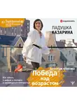 Казарина Ладушка - Победа над возрастом. Как забыть о цифрах в паспорте и наслаждаться молодостью. Антиэйдж практика