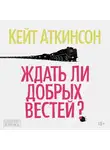 Аткинсон Кейт - Ждать ли добрых вестей?