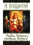 Бушков Александр - Первая встреча, последняя встреча