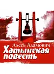 Алесь Адамович - Хатынская повесть