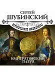 Сергей Шубинский - Императорский титул