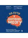  Винсент М. Фортанасс - На пути к здоровому мозгу. Простые и доступные методы, которые могут отсрочить старение мозга и позволят избежать его заболеваний