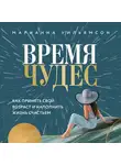 Марианна Уильямсон - Время чудес. Как принять свой возраст и наполнить жизнь счастьем