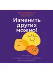 Питер Брегман - Изменить других можно! Как помочь сотрудникам, друзьям и любимым расти и развиваться