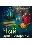 Дарья Гущина - Чай для призрака