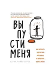 Питер Химмельман - Выпусти меня. Как раскрыть творческий потенциал и воплотить идеи в жизнь