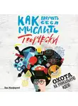 Ник Макфарлей - Как приучить себя мыслить творчески, или Охота на уникальную идею