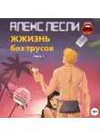 Алекс Лесли - ЖЖизнь без трусов. Мастерство соблазнения. Часть 1