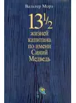Вальтер Морз - 13 1/2 жизней капитана по имени Синий Медведь