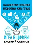 Василий Сабиров - Игра в цифры. Как аналитика позволяет видеоиграм жить