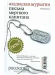 Владислав Шурыгин - Письма мертвого капитана
