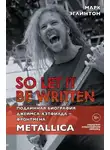Марк Эглинтон - So let it be written: подлинная биография вокалиста Metallica Джеймса Хэтфилда