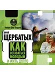 Юрий Щербатых - Как оставаться молодым и жить долго