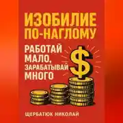 Постер книги Изобилие По-Наглому: Работай Мало, Зарабатывай Много