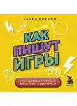 Ханна Никлин - Как пишут игры. Теория, кейсы и практика для игрового сценариста