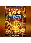 Лев Орлов - Секретная кухня гормонов счастья Что приготовить для радости