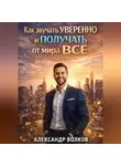 Александр Волков - Как звучать уверенно и получать от мира все (Часть 1)