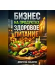 Дмитрий Сибиряк - Бизнес на продуктах Здоровое питание