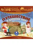 Александр Лукин - Развивающая аудиоэнциклопедия. История: Путешествие в Древний Рим