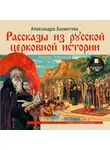 Александра Бахметева - Рассказы из русской церковной истории. (часть первая)