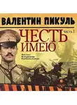 Валентин Пикуль - Честь имею. Часть 1. Лучше быть, чем казаться