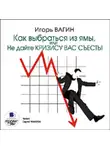 Игорь Вагин - Как выбраться из ямы, или Не дайте кризису вас съесть!