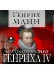 Генрих Манн - Молодые годы короля Генриха IV