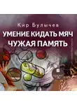 Кир Булычев - Умение кидать мяч. Чужая память