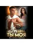 Екатерина Аверина - Я решил, что ты моя